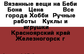 Вязанные вещи на Беби Бона › Цена ­ 500 - Все города Хобби. Ручные работы » Куклы и игрушки   . Красноярский край,Железногорск г.